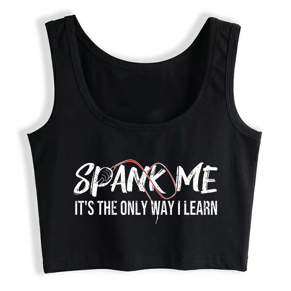 Spank Me It's The Only Way I Learn Design Sexy Crop Top Sugar Baby BDSM Kinky Submissive Dominant Tank Tops Hotwife Camisole